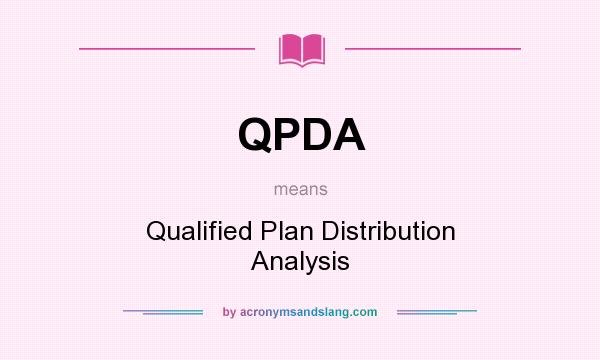 What does QPDA mean? It stands for Qualified Plan Distribution Analysis