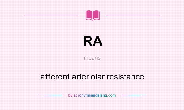What does RA mean? It stands for afferent arteriolar resistance