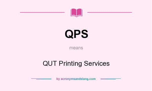 What does QPS mean? It stands for QUT Printing Services