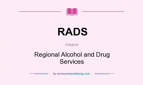 What does RADS mean? It stands for Regional Alcohol and Drug Services