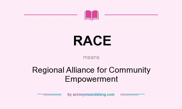 What does RACE mean? It stands for Regional Alliance for Community Empowerment