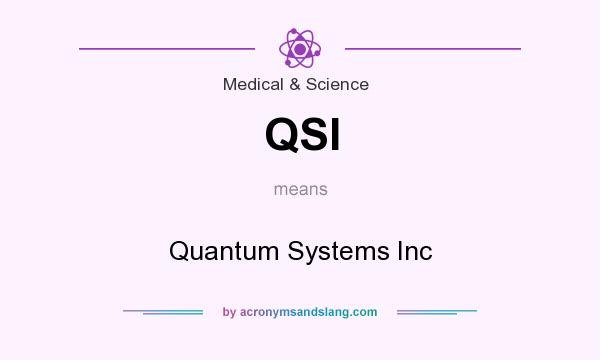 What does QSI mean? It stands for Quantum Systems Inc