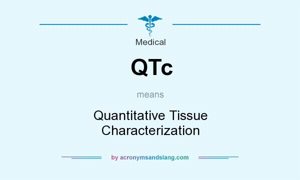 What does QTc mean? It stands for Quantitative Tissue Characterization