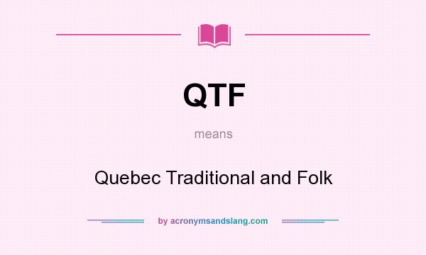 What does QTF mean? It stands for Quebec Traditional and Folk