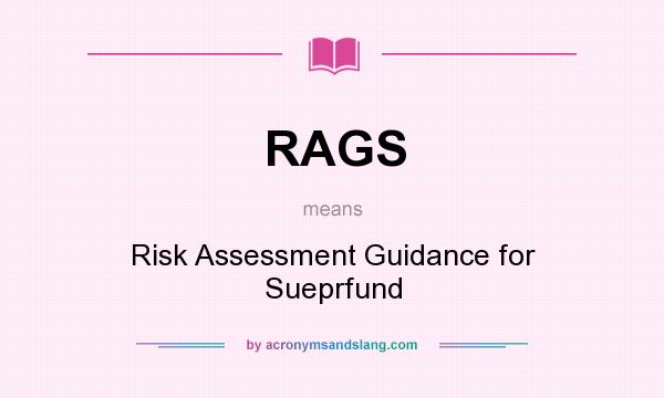 What does RAGS mean? It stands for Risk Assessment Guidance for Sueprfund