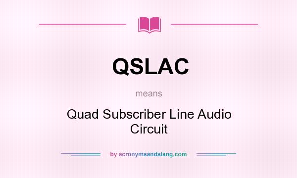 What does QSLAC mean? It stands for Quad Subscriber Line Audio Circuit