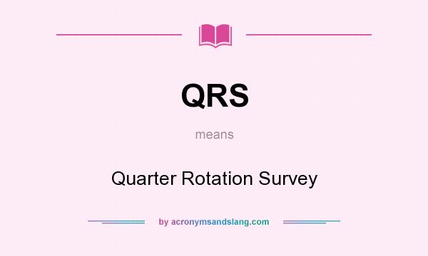 What does QRS mean? It stands for Quarter Rotation Survey