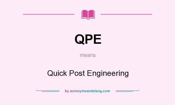 What does QPE mean? It stands for Quick Post Engineering