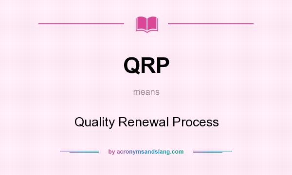 What does QRP mean? It stands for Quality Renewal Process