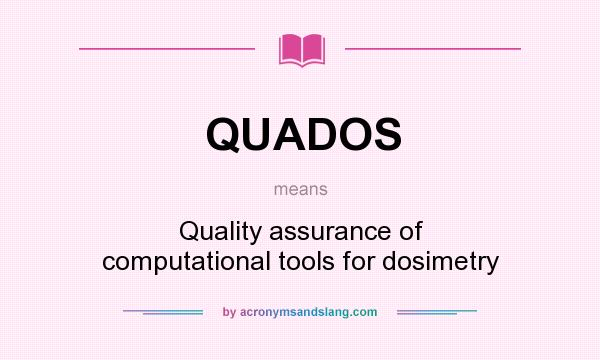 What does QUADOS mean? It stands for Quality assurance of computational tools for dosimetry