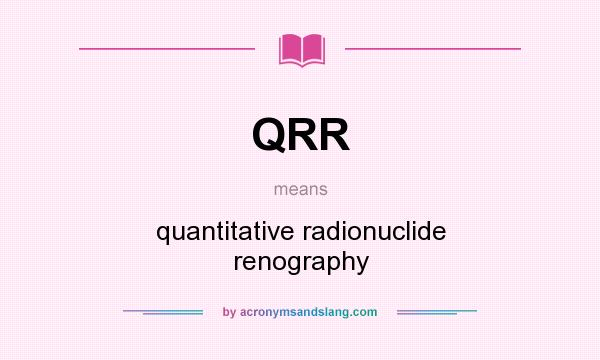 What does QRR mean? It stands for quantitative radionuclide renography