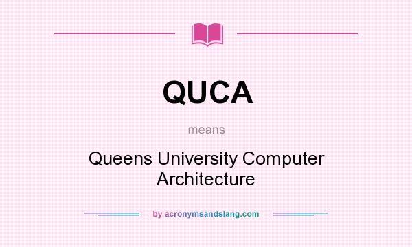What does QUCA mean? It stands for Queens University Computer Architecture