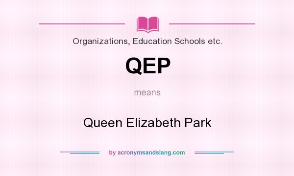 What does QEP mean? It stands for Queen Elizabeth Park