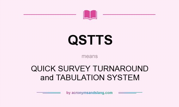 What does QSTTS mean? It stands for QUICK SURVEY TURNAROUND and TABULATION SYSTEM