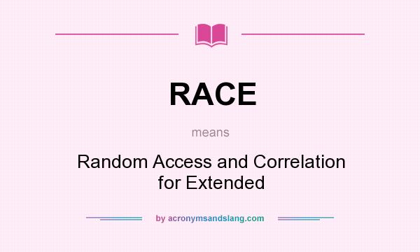 What does RACE mean? It stands for Random Access and Correlation for Extended