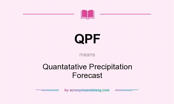 What does QPF mean? It stands for Quantatative Precipitation Forecast