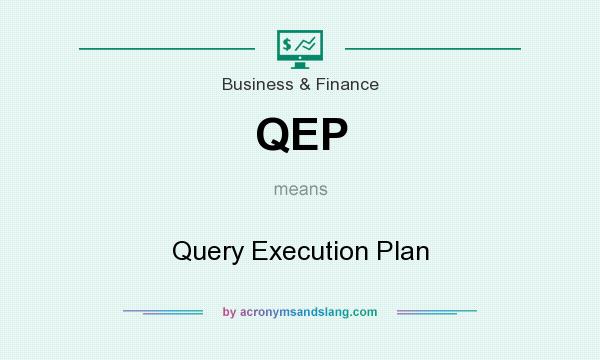 What does QEP mean? It stands for Query Execution Plan