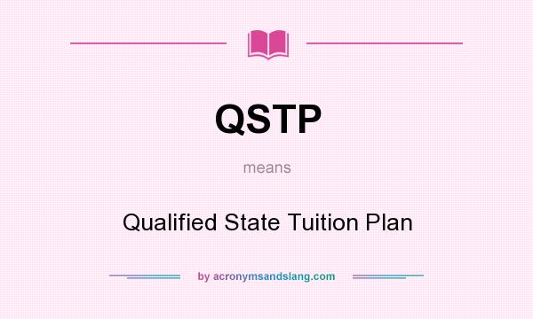 What does QSTP mean? It stands for Qualified State Tuition Plan