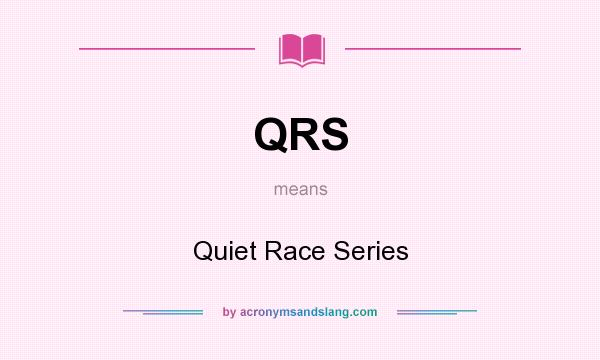 What does QRS mean? It stands for Quiet Race Series
