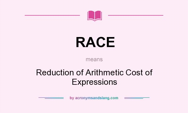 What does RACE mean? It stands for Reduction of Arithmetic Cost of Expressions