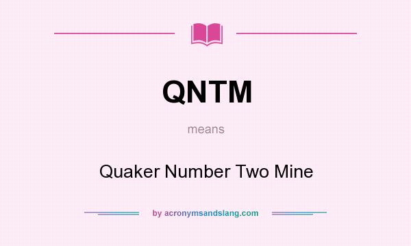 What does QNTM mean? It stands for Quaker Number Two Mine