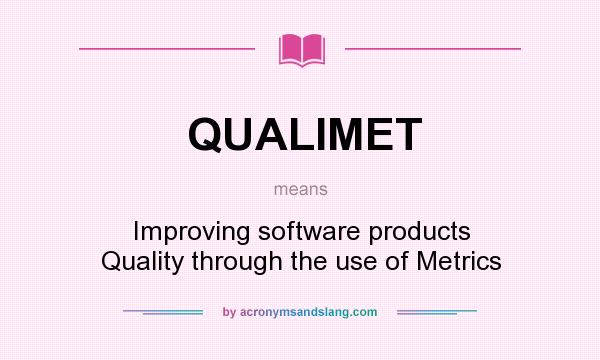 What does QUALIMET mean? It stands for Improving software products Quality through the use of Metrics