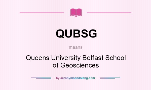 What does QUBSG mean? It stands for Queens University Belfast School of Geosciences