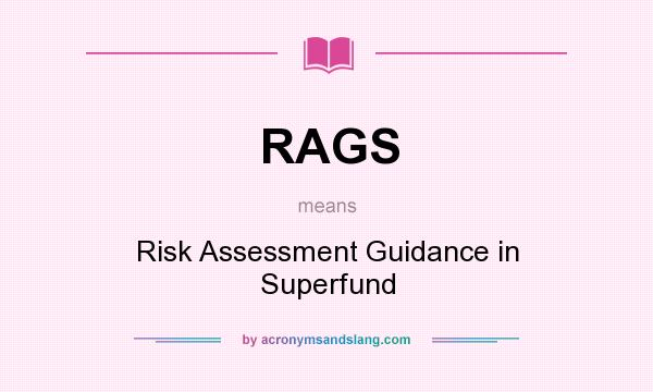 What does RAGS mean? It stands for Risk Assessment Guidance in Superfund