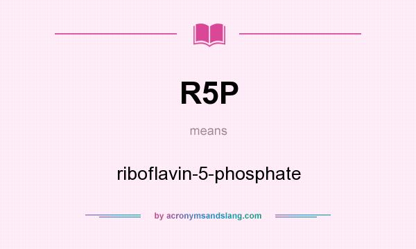 What does R5P mean? It stands for riboflavin-5-phosphate