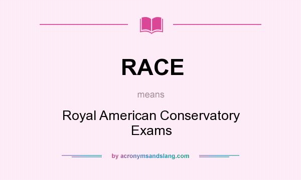 What does RACE mean? It stands for Royal American Conservatory Exams