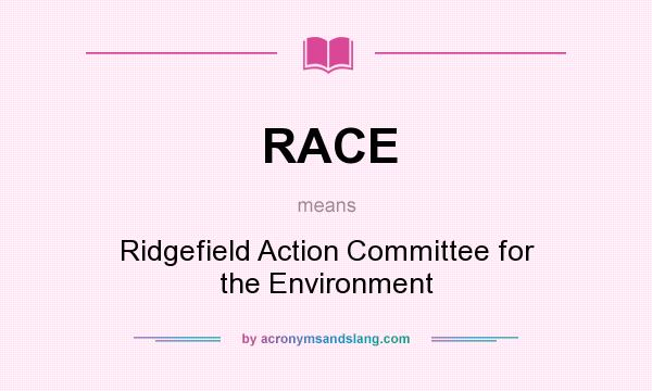 What does RACE mean? It stands for Ridgefield Action Committee for the Environment