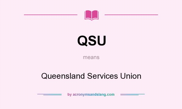 What does QSU mean? It stands for Queensland Services Union