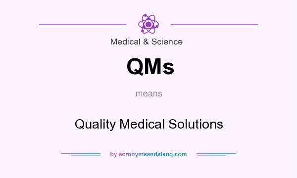 What does QMs mean? It stands for Quality Medical Solutions