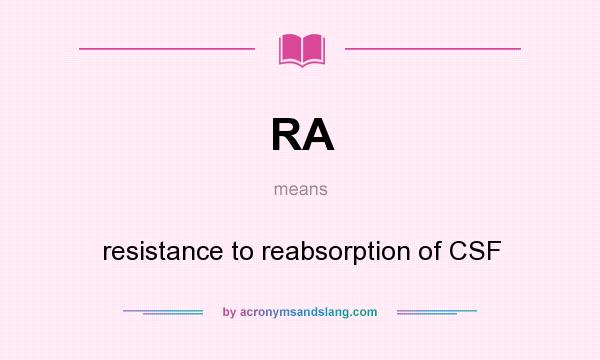 What does RA mean? It stands for resistance to reabsorption of CSF