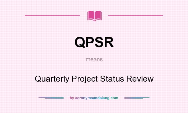 What does QPSR mean? It stands for Quarterly Project Status Review