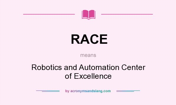 What does RACE mean? It stands for Robotics and Automation Center of Excellence