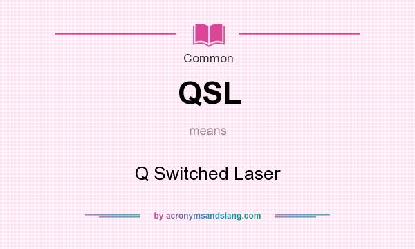 What does QSL mean? It stands for Q Switched Laser