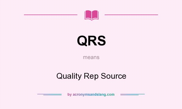 What does QRS mean? It stands for Quality Rep Source