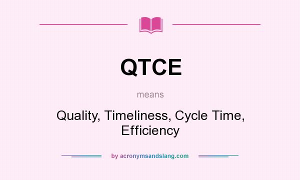 What does QTCE mean? It stands for Quality, Timeliness, Cycle Time, Efficiency