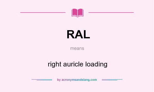 What does RAL mean? It stands for right auricle loading