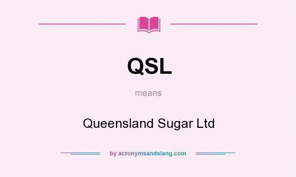 What does QSL mean? It stands for Queensland Sugar Ltd