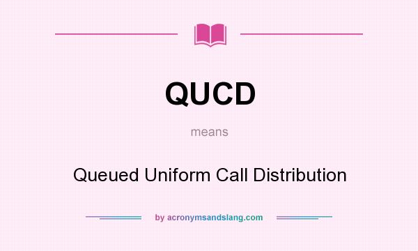What does QUCD mean? It stands for Queued Uniform Call Distribution