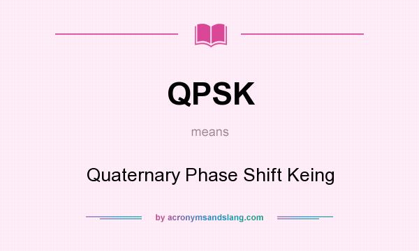 What does QPSK mean? It stands for Quaternary Phase Shift Keing