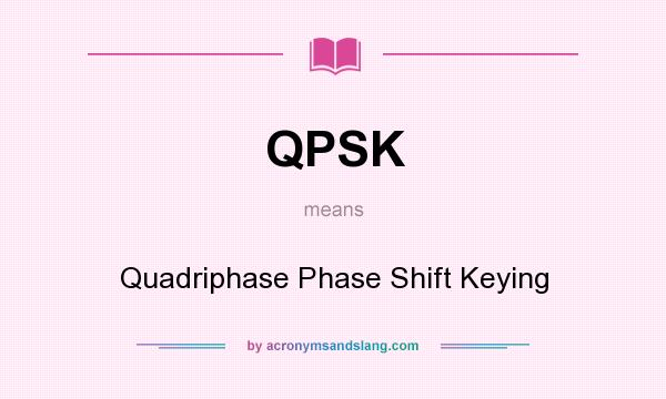 What does QPSK mean? It stands for Quadriphase Phase Shift Keying