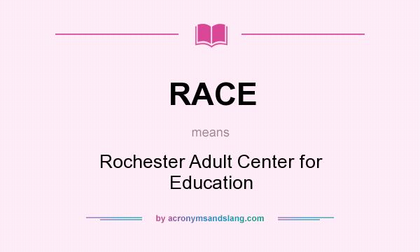 What does RACE mean? It stands for Rochester Adult Center for Education
