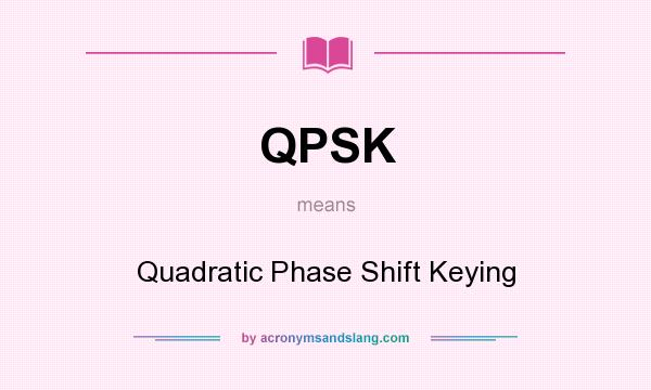 What does QPSK mean? It stands for Quadratic Phase Shift Keying