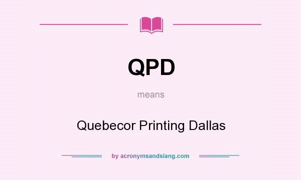 What does QPD mean? It stands for Quebecor Printing Dallas