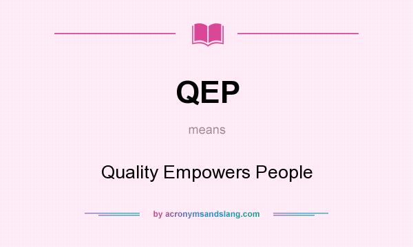 What does QEP mean? It stands for Quality Empowers People