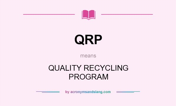 What does QRP mean? It stands for QUALITY RECYCLING PROGRAM