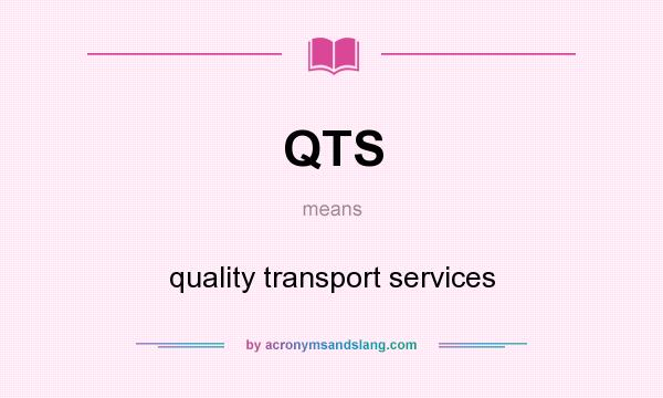 What does QTS mean? It stands for quality transport services